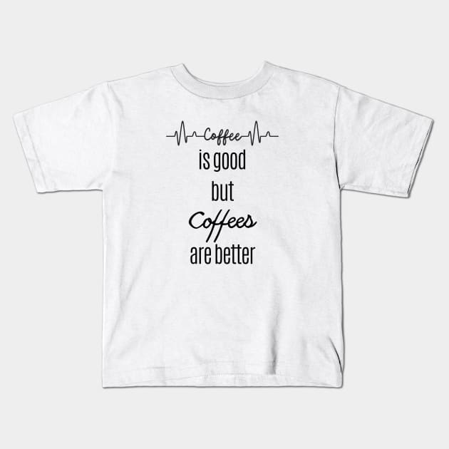 Coffee is good but coffees are better Kids T-Shirt by Statement-Designs